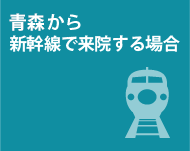青森から新幹線で来院する場合
